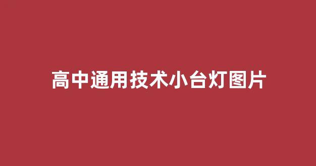 高中通用技术小台灯图片(高中通用技术学什么)_https://www.xzdzcjx.com_科创板_第1张