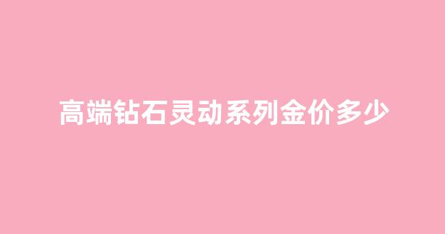 灵动的钻石_高端钻石灵动系列金价多少