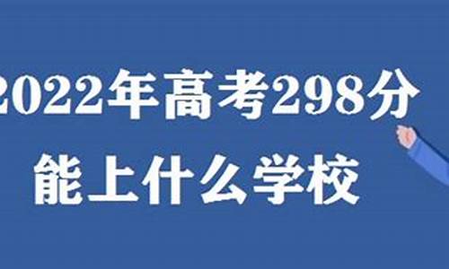 高考298分能上什么专科学校-高考298分