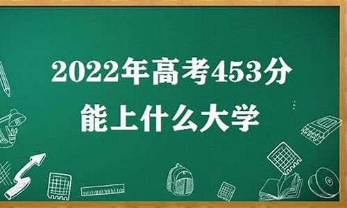 高考453分能上什么大学_高考453分