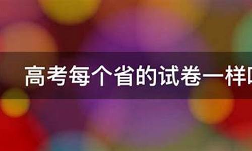 高考每个省题一样吗高中,高考每个省题一样吗