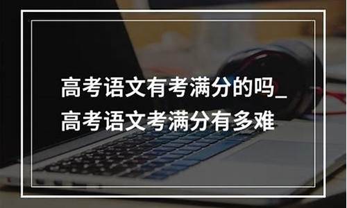 高考语文考100难吗_语文高考考一百一算好吗