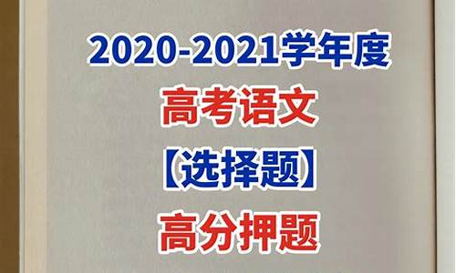 高考语文选择考什么_2021高考语文选择难吗