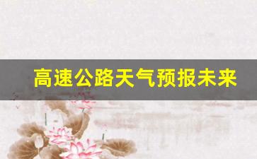 高速公路天气预报未来三十天_高速公路天气预报未来三十天查询