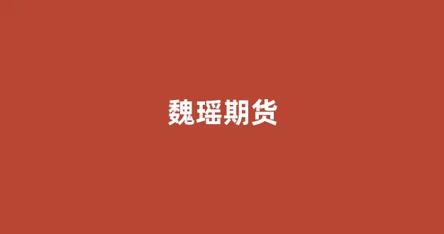 魏瑶期货_https://www.xzdzcjx.com_科创板_第1张