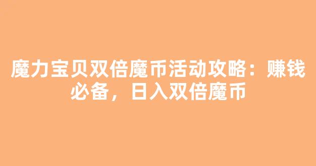 魔力宝贝双倍魔币活动攻略：赚钱必备，日入双倍魔币