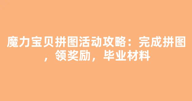 魔力宝贝拼图活动攻略：完成拼图，领奖励，毕业材料