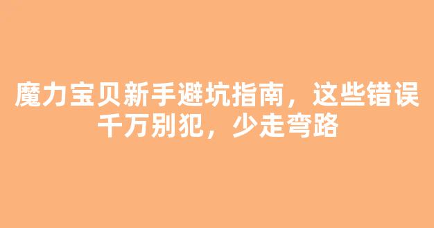 魔力宝贝新手避坑指南，这些错误千万别犯，少走弯路