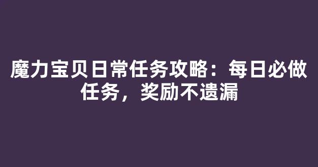 魔力宝贝日常任务攻略：每日必做任务，奖励不遗漏