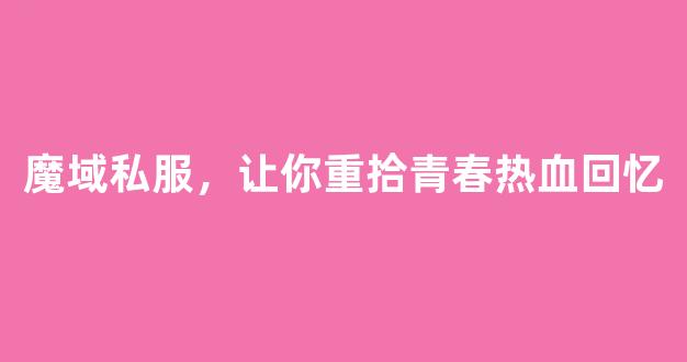 魔域私服，让你重拾青春热血回忆