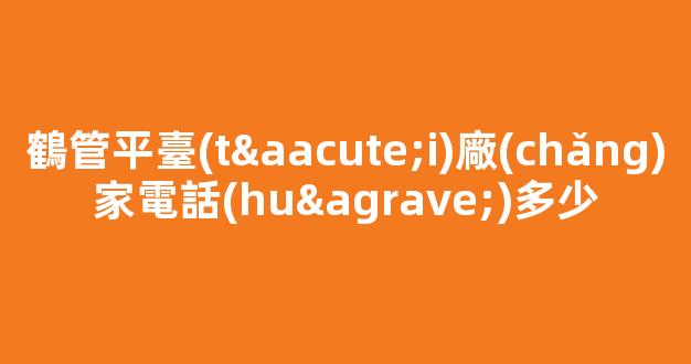 鶴管平臺(tái)廠(chǎng)家電話(huà)多少(鶴管工作視頻)(1)