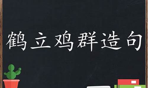 鹤立鸡群造句子三年级_用鹤立鸡群造句稍微短点