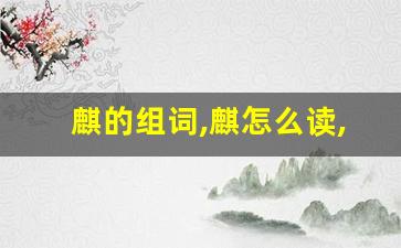 麒的组词,麒怎么读,麒的意思,麒的拼音-第1张图片-我的生活随想