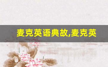麦克英语典故,麦克英语故事,麦克英语是什么意思-第1张图片-我的生活随想