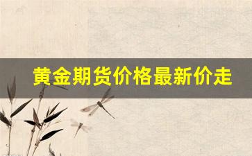 黄金期货价格最新价走势(黄金期货价格最新价走势图)_https://www.gfdzclz.com_科创板_第1张