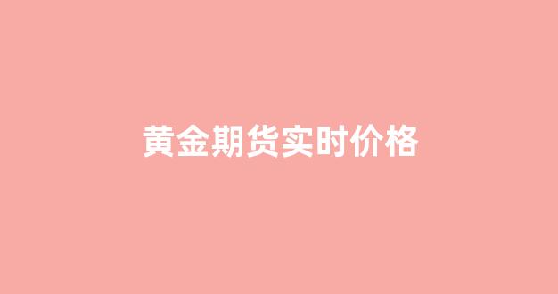 黄金期货实时价格(黄金期货价格实时行情)_https://www.xzdzcjn.com_科创板_第1张