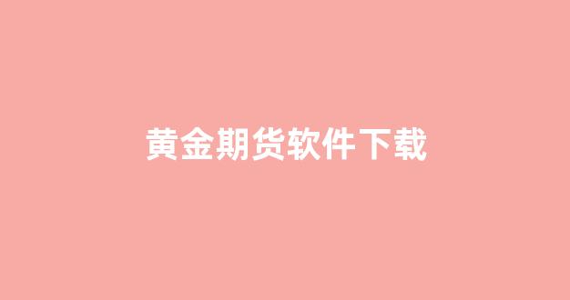 黄金期货软件下载(黄金期货行情软件)_https://www.gen-fastener.com_中金所_第1张