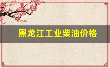 黑龙江柴油价格走势-黑龙江工业柴油价格