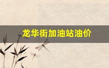 龙华街加油站油价_龙华附近加油站