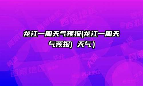 天气预报15天查询龙江县_龙江县天气预报文案