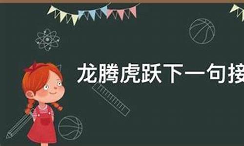 龙腾虎跃下一句接什么-龙腾虎跃下一句接什么有士气的