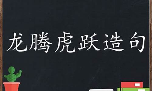 龙腾虎跃后面接什么词-龙腾虎跃造句四年级怎么写